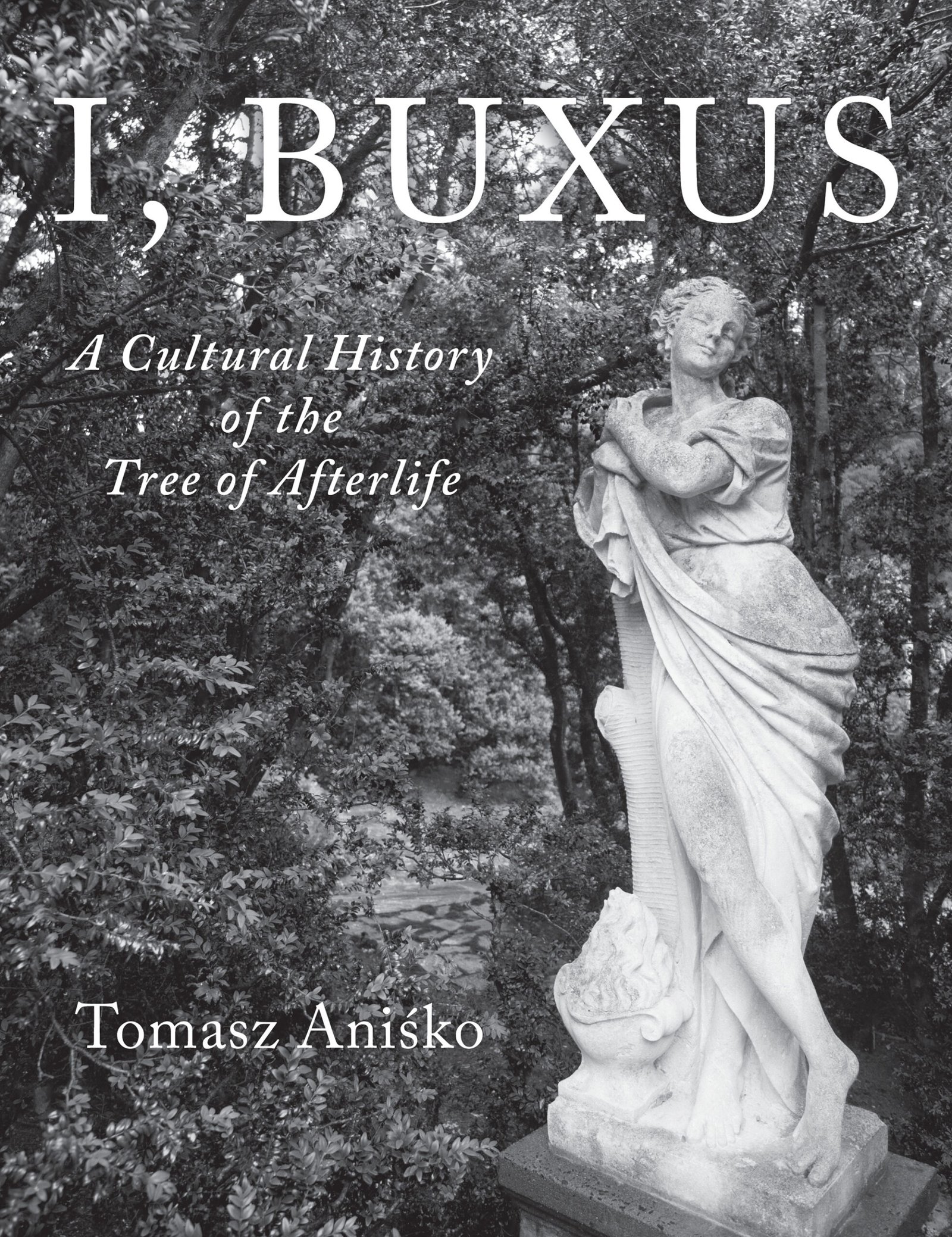 Tomasz Aniśko - I, Buxus: A Cultural History of the Tree of Afterlife
